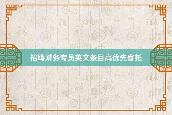 招聘财务专员英文条目高优先寄托